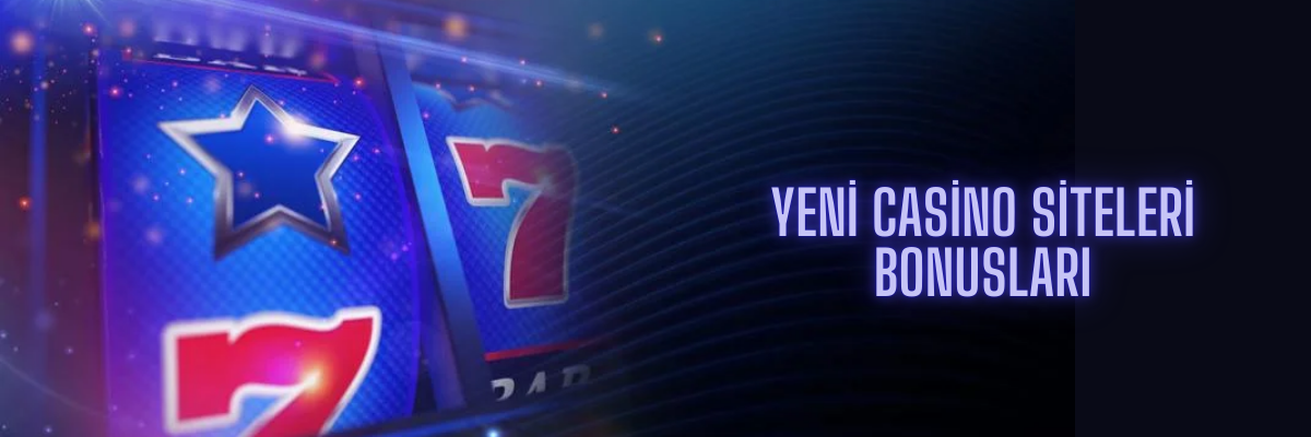 Yeni Casino Siteleri Bonusları